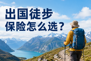出国徒步保险怎么选？境外旅行险要看哪些保障