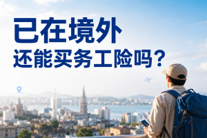 已在境外还能买务工险吗？先看职业类别、等待期和投保规则