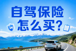 自驾保险怎么买？先按路线风险配医疗、救援和活动保障