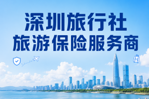 深圳旅行社旅游保险服务商，怎么选靠谱？