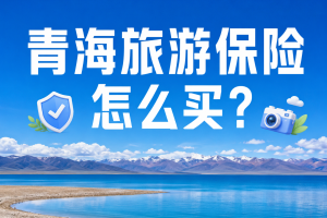 青海旅游保险怎么买？责任险和意外险一次讲清