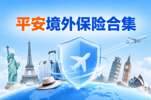 平安境外保险合集，出国旅游怎么选保障更全？