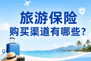 旅游保险购买渠道有哪些？个人出行、团队活动分别怎么选