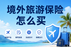 境外旅游保险怎么买？第一次出国建议先看这篇！