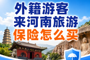 外籍游客来河南旅游保险怎么买？古都游、少林体验和商务参访都要看