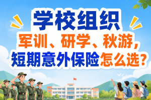 学校组织军训、研学、秋游，短期意外保险怎么选？