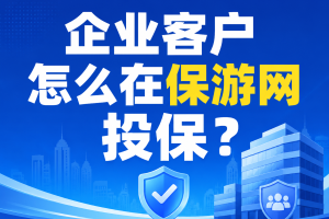 企业客户怎么在保游网投保？旅行社有哪些专属服务？