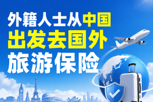 外籍人士从中国出发去国外旅游保险怎么买？看投保身份、出发地和原籍国限制