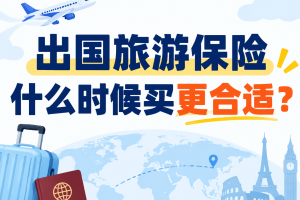 出国旅游保险什么时候买更合适？很多人都不知道！