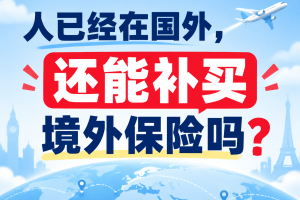 人已经在国外，还能补买境外保险吗？收好这份攻略！