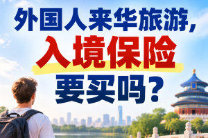 外国人来华旅游，入境保险要买吗？1篇讲清楚