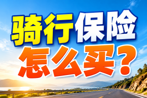 骑行保险怎么买？休闲骑行、自行车旅行和业余比赛别选错