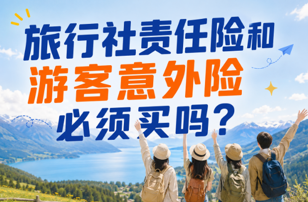 旅行社责任险和游客意外险必须买吗？怎么选更合适？