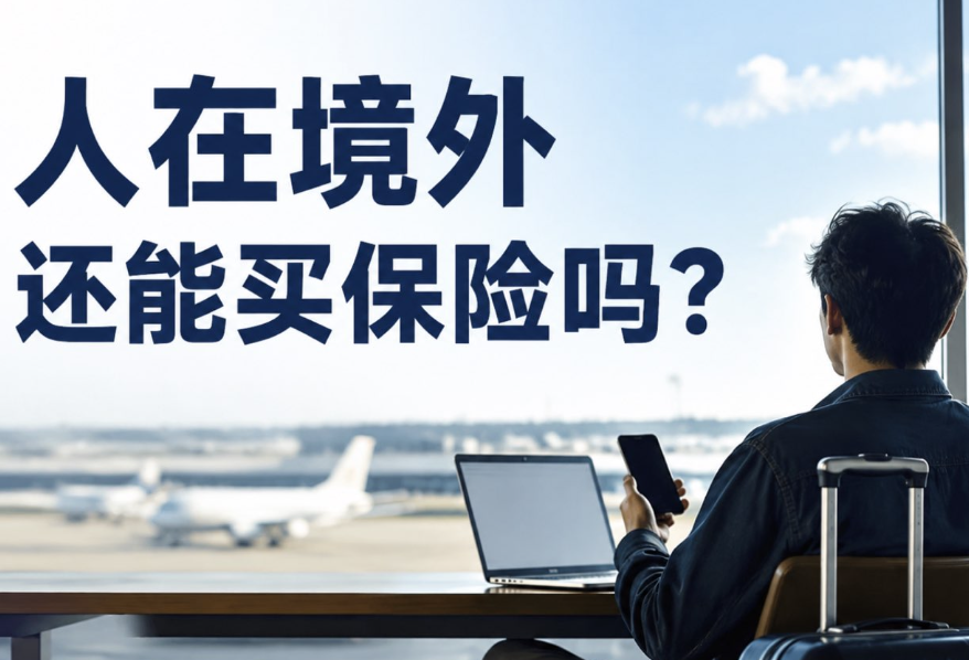 人在境外还能买保险吗？落地后补买和出发前投保规则不同